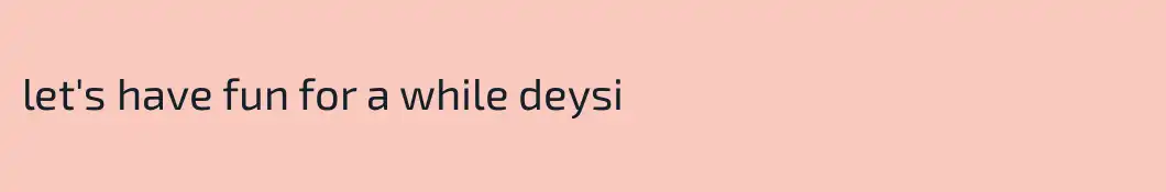 let's have fun for a while deysi